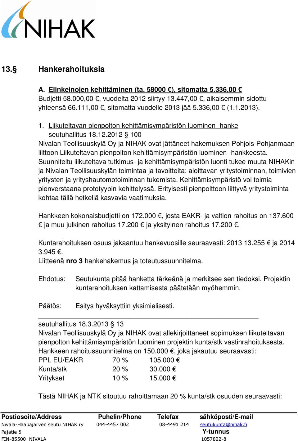 2012 100 Nivalan Teollisuuskylä Oy ja NIHAK ovat jättäneet hakemuksen Pohjois-Pohjanmaan liittoon Liikuteltavan pienpolton kehittämisympäristön luominen -hankkeesta.