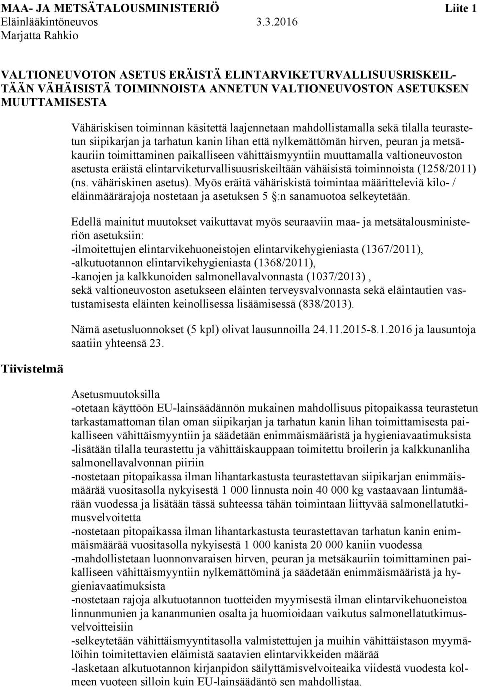 käsitettä laajennetaan mahdollistamalla sekä tilalla teurastetun siipikarjan ja tarhatun kanin lihan että nylkemättömän hirven, peuran ja metsäkauriin toimittaminen paikalliseen vähittäismyyntiin