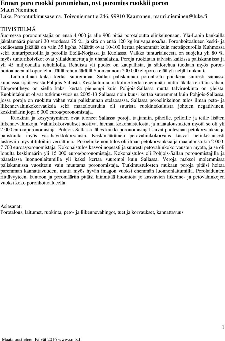 Poronhoitoalueen keski- ja eteläosassa jäkälää on vain 35 kg/ha. Määrät ovat 1-1 kertaa pienemmät kuin metsäpeuroilla Kuhmossa sekä tunturipeuroilla ja poroilla Etelä-Norjassa ja Kuolassa.