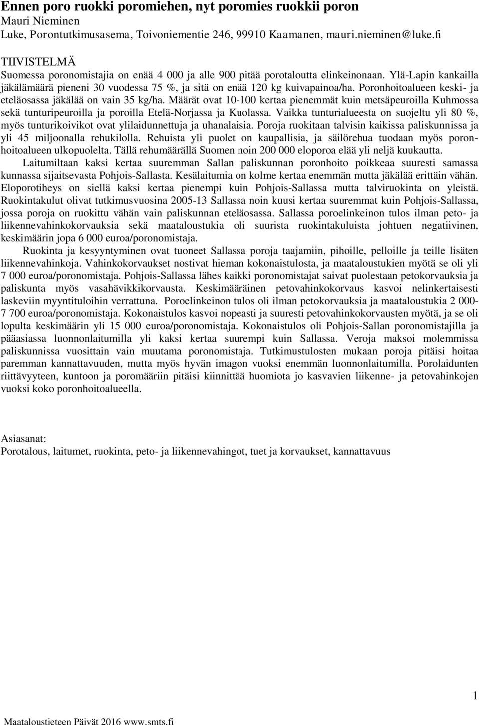 Poronhoitoalueen keski- ja eteläosassa jäkälää on vain 35 kg/ha. Määrät ovat 1-1 kertaa pienemmät kuin metsäpeuroilla Kuhmossa sekä tunturipeuroilla ja poroilla Etelä-Norjassa ja Kuolassa.