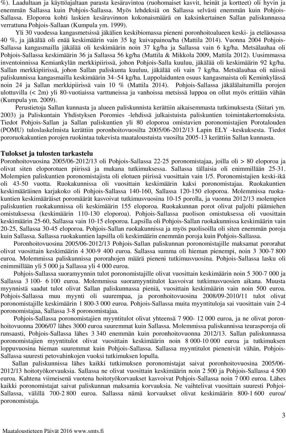 1999). Yli 3 vuodessa kangasmetsissä jäkälien keskibiomassa pieneni poronhoitoalueen keski- ja eteläosassa 4 %, ja jäkälää oli enää keskimäärin vain 35 kg kuivapainoa/ha (Mattila 214).