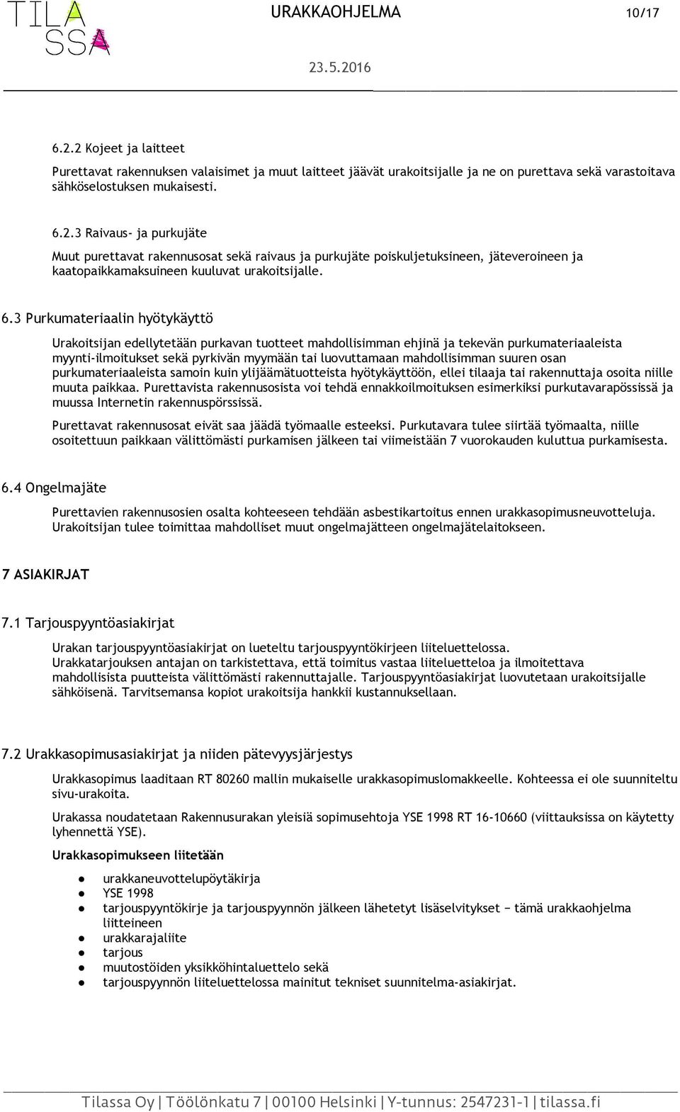 mahdollisimman suuren osan purkumateriaaleista samoin kuin ylijäämätuotteista hyötykäyttöön, ellei tilaaja tai rakennuttaja osoita niille muuta paikkaa.