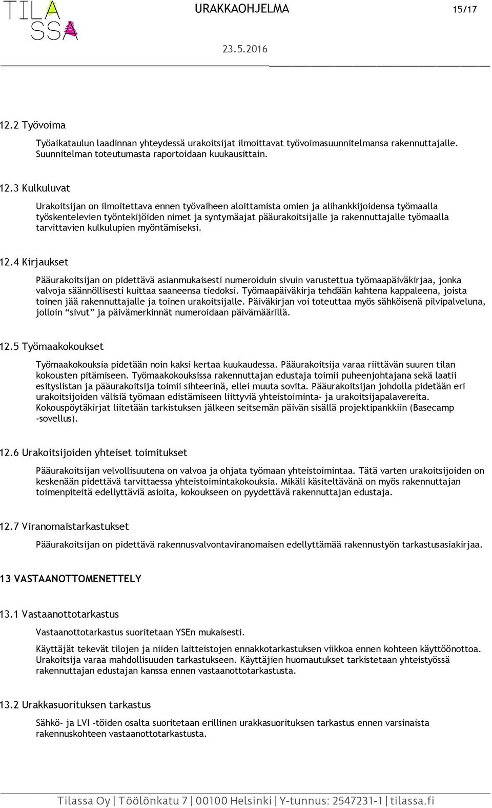 3 Kulkuluvat Urakoitsijan on ilmoitettava ennen työvaiheen aloittamista omien ja alihankkijoidensa työmaalla työskentelevien työntekijöiden nimet ja syntymäajat pääurakoitsijalle ja rakennuttajalle