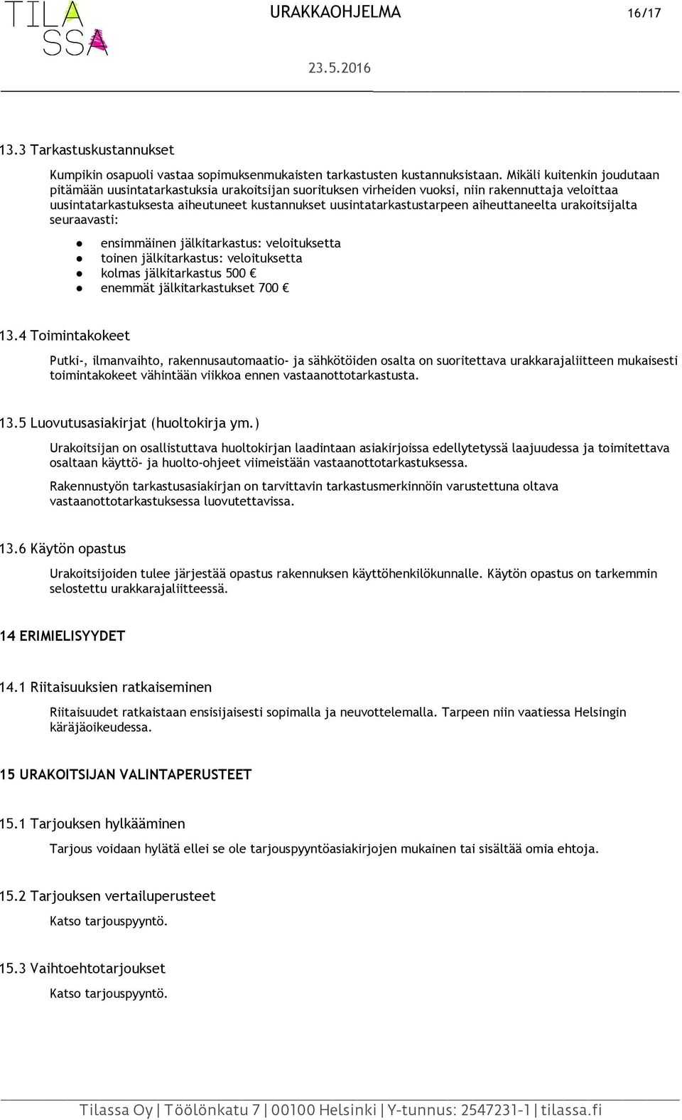 aiheuttaneelta urakoitsijalta seuraavasti: ensimmäinen jälkitarkastus: veloituksetta toinen jälkitarkastus: veloituksetta kolmas jälkitarkastus 500 enemmät jälkitarkastukset 700 13.