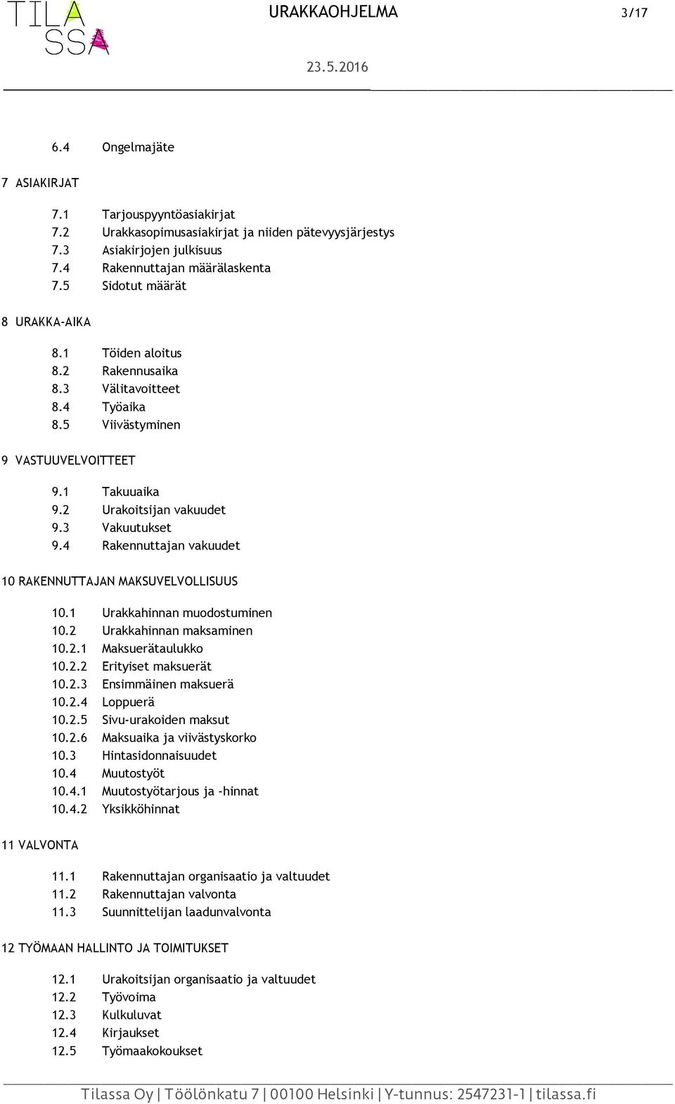 4 Rakennuttajan vakuudet 10 RAKENNUTTAJAN MAKSUVELVOLLISUUS 10.1 Urakkahinnan muodostuminen 10.2 Urakkahinnan maksaminen 10.2.1 Maksuerätaulukko 10.2.2 Erityiset maksuerät 10.2.3 Ensimmäinen maksuerä 10.