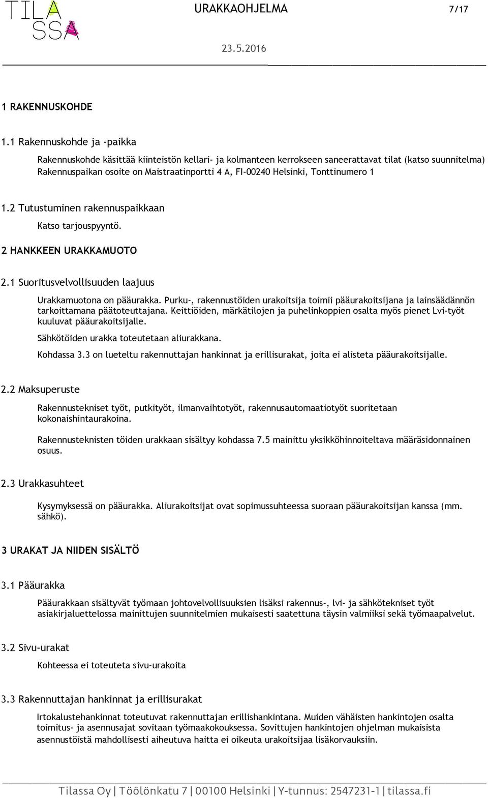 Helsinki, Tonttinumero 1 1.2 Tutustuminen rakennuspaikkaan Katso tarjouspyyntö. 2 HANKKEEN URAKKAMUOTO 2.1 Suoritusvelvollisuuden laajuus Urakkamuotona on pääurakka.