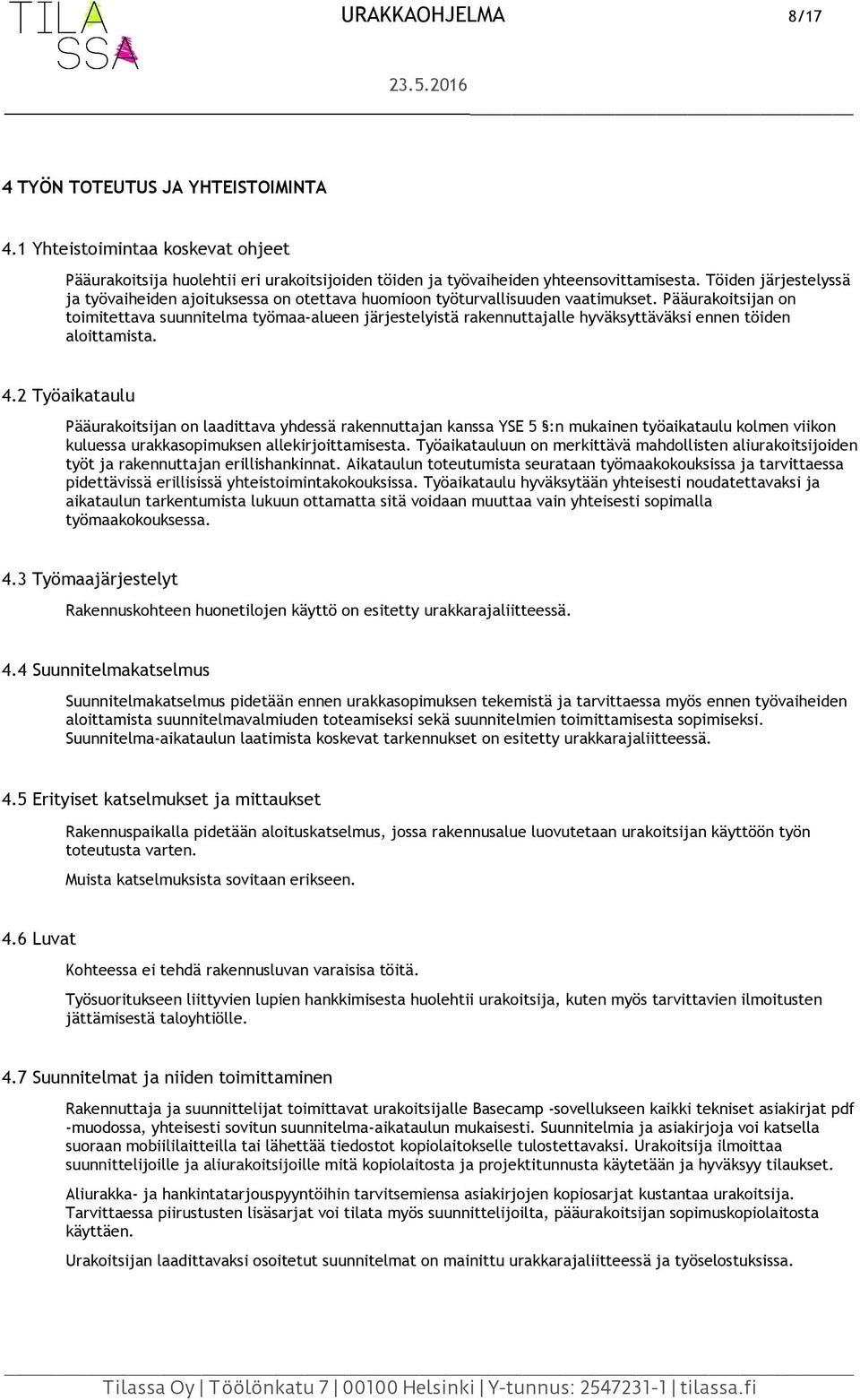 Pääurakoitsijan on toimitettava suunnitelma työmaa alueen järjestelyistä rakennuttajalle hyväksyttäväksi ennen töiden aloittamista. 4.