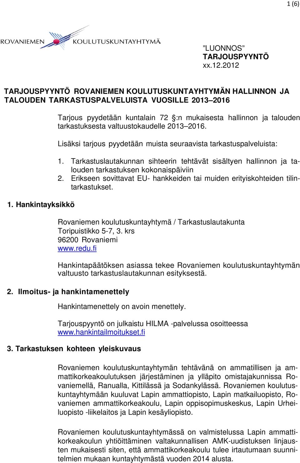 Tarkastuslautakunnan sihteerin tehtävät sisältyen hallinnon ja talouden tarkastuksen kokonaispäiviin 2. Erikseen sovittavat EU- hankkeiden tai muiden erityiskohteiden tilintarkastukset.