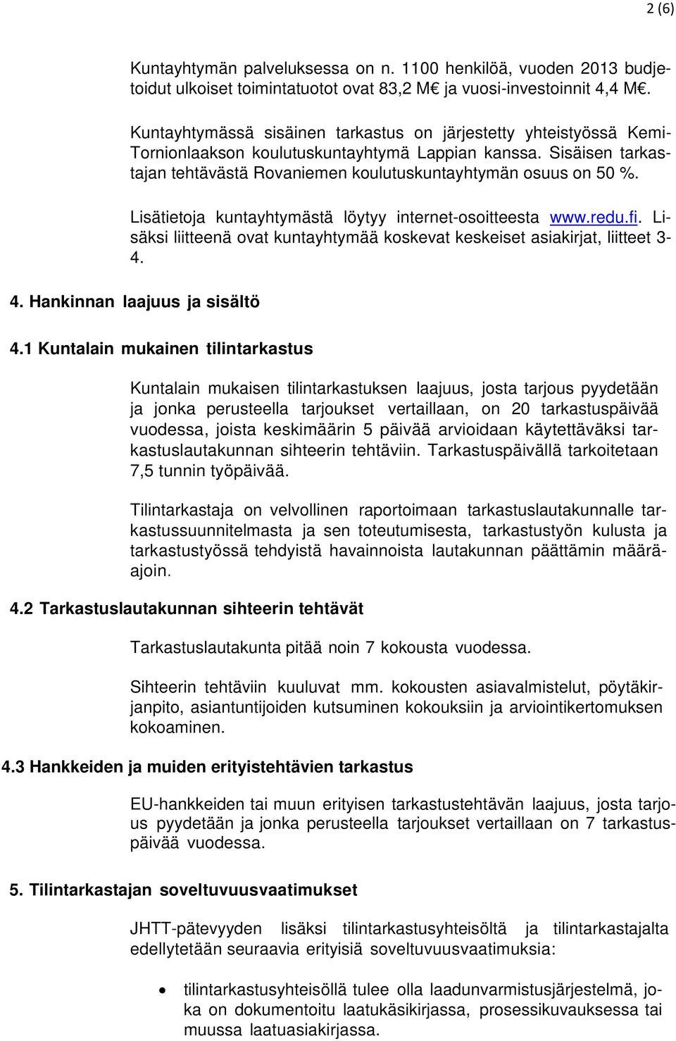 Lisätietoja kuntayhtymästä löytyy internet-osoitteesta www.redu.fi. Lisäksi liitteenä ovat kuntayhtymää koskevat keskeiset asiakirjat, liitteet 3-4. 4. Hankinnan laajuus ja sisältö 4.