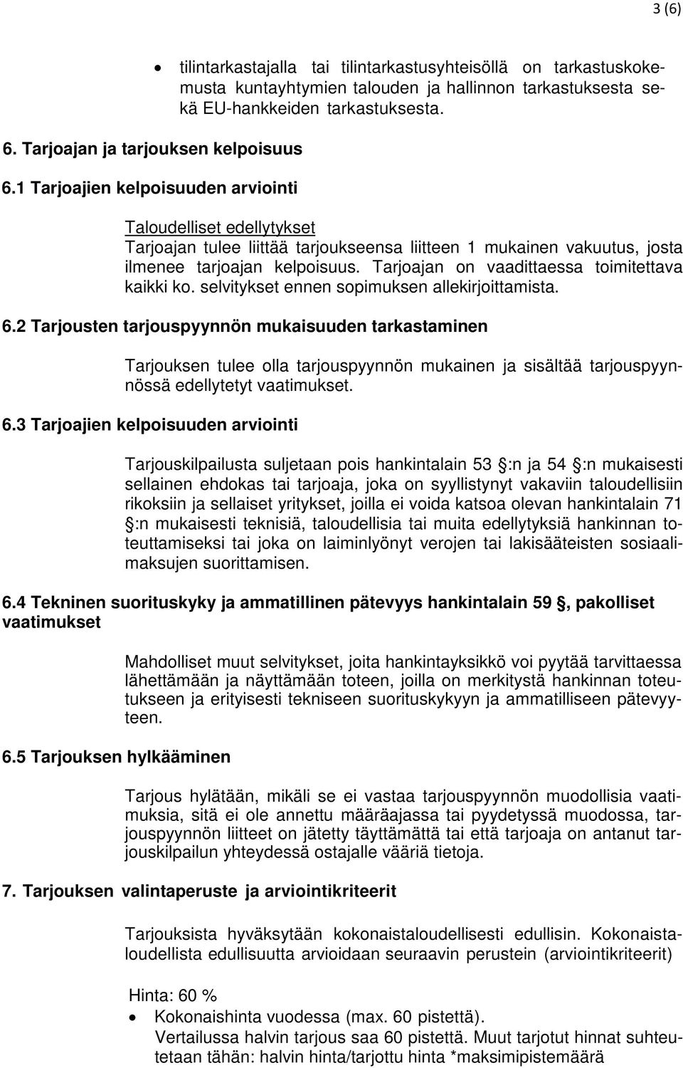 Taloudelliset edellytykset Tarjoajan tulee liittää tarjoukseensa liitteen 1 mukainen vakuutus, josta ilmenee tarjoajan kelpoisuus. Tarjoajan on vaadittaessa toimitettava kaikki ko.