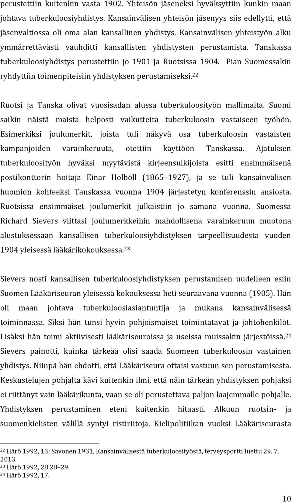 Tanskassa tuberkuloosiyhdistys perustettiin jo 1901 ja Ruotsissa 1904. Pian Suomessakin ryhdyttiin toimenpiteisiin yhdistyksen perustamiseksi.