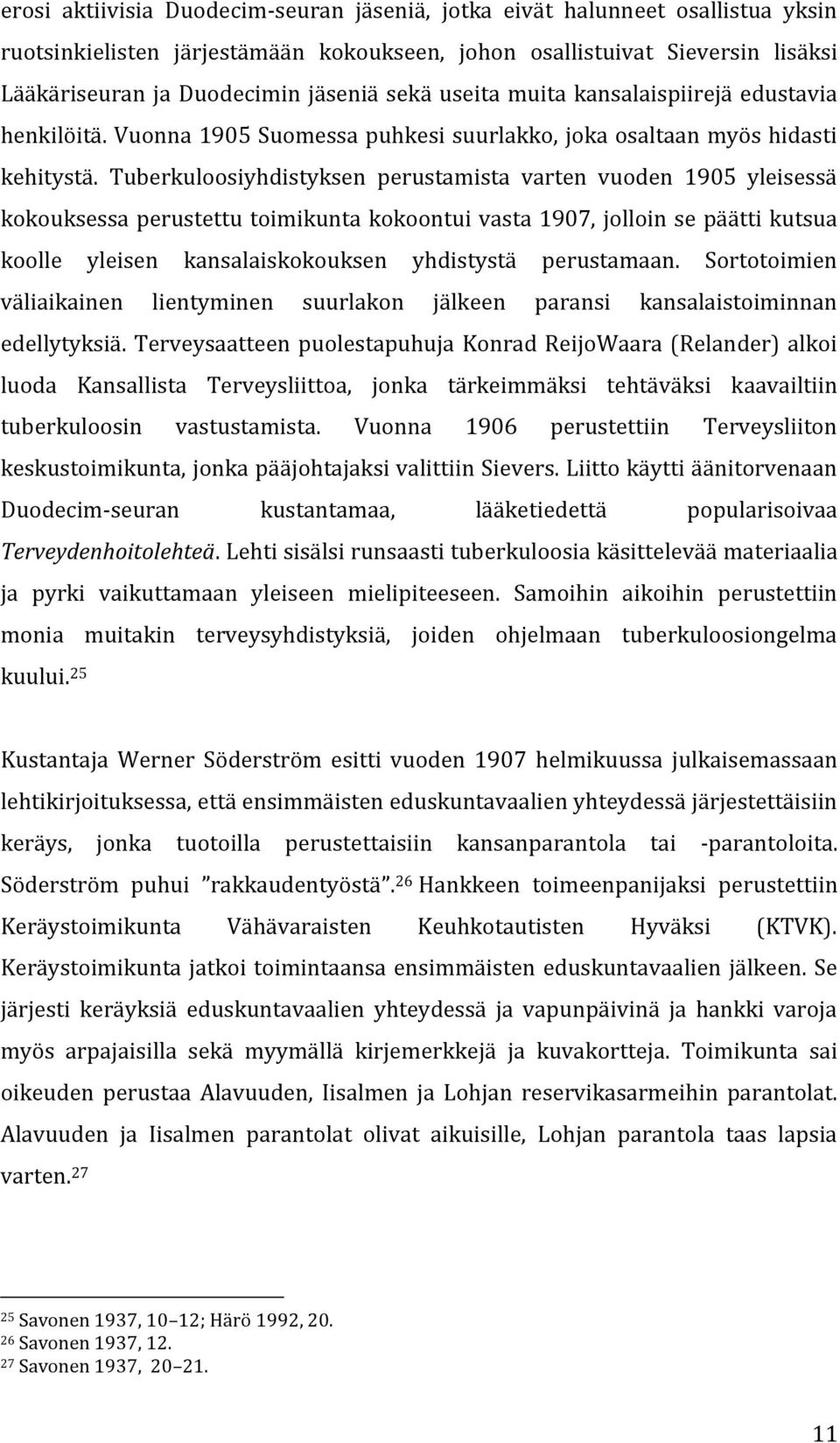 Tuberkuloosiyhdistyksen perustamista varten vuoden 1905 yleisessä kokouksessa perustettu toimikunta kokoontui vasta 1907, jolloin se päätti kutsua koolle yleisen kansalaiskokouksen yhdistystä