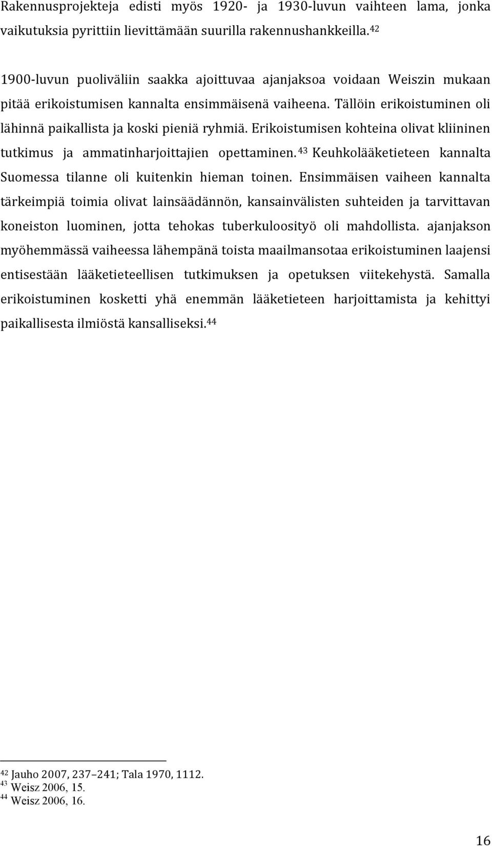 Tällöin erikoistuminen oli lähinnä paikallista ja koski pieniä ryhmiä. Erikoistumisen kohteina olivat kliininen tutkimus ja ammatinharjoittajien opettaminen.