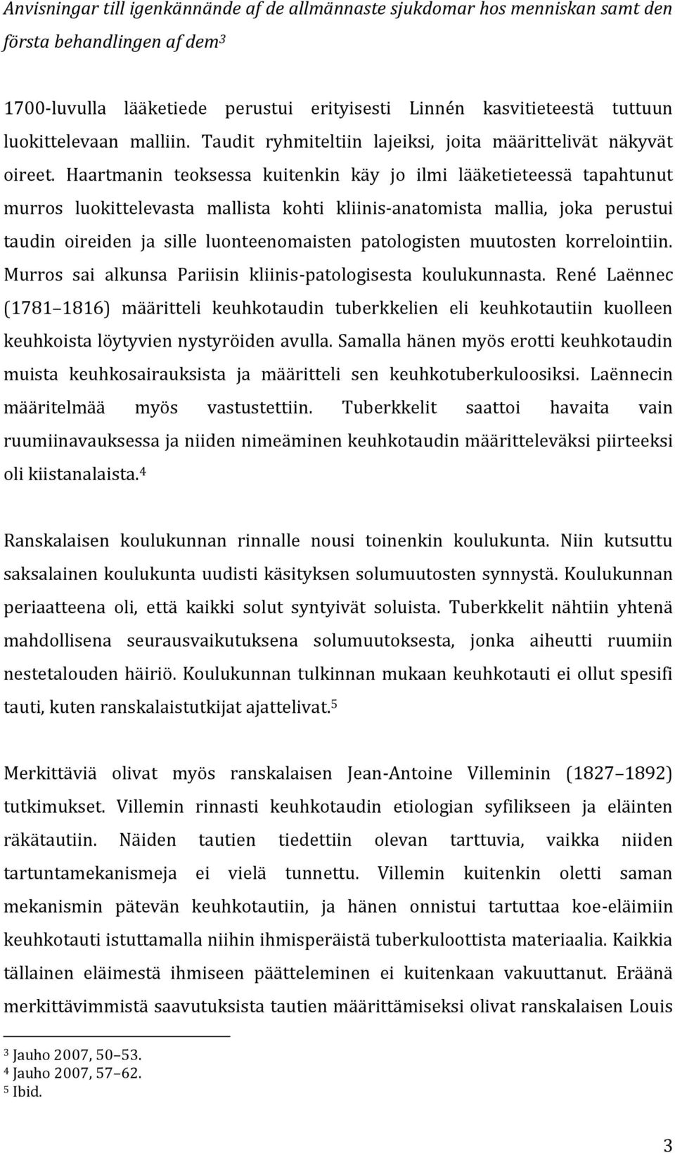Haartmanin teoksessa kuitenkin käy jo ilmi lääketieteessä tapahtunut murros luokittelevasta mallista kohti kliinis-anatomista mallia, joka perustui taudin oireiden ja sille luonteenomaisten