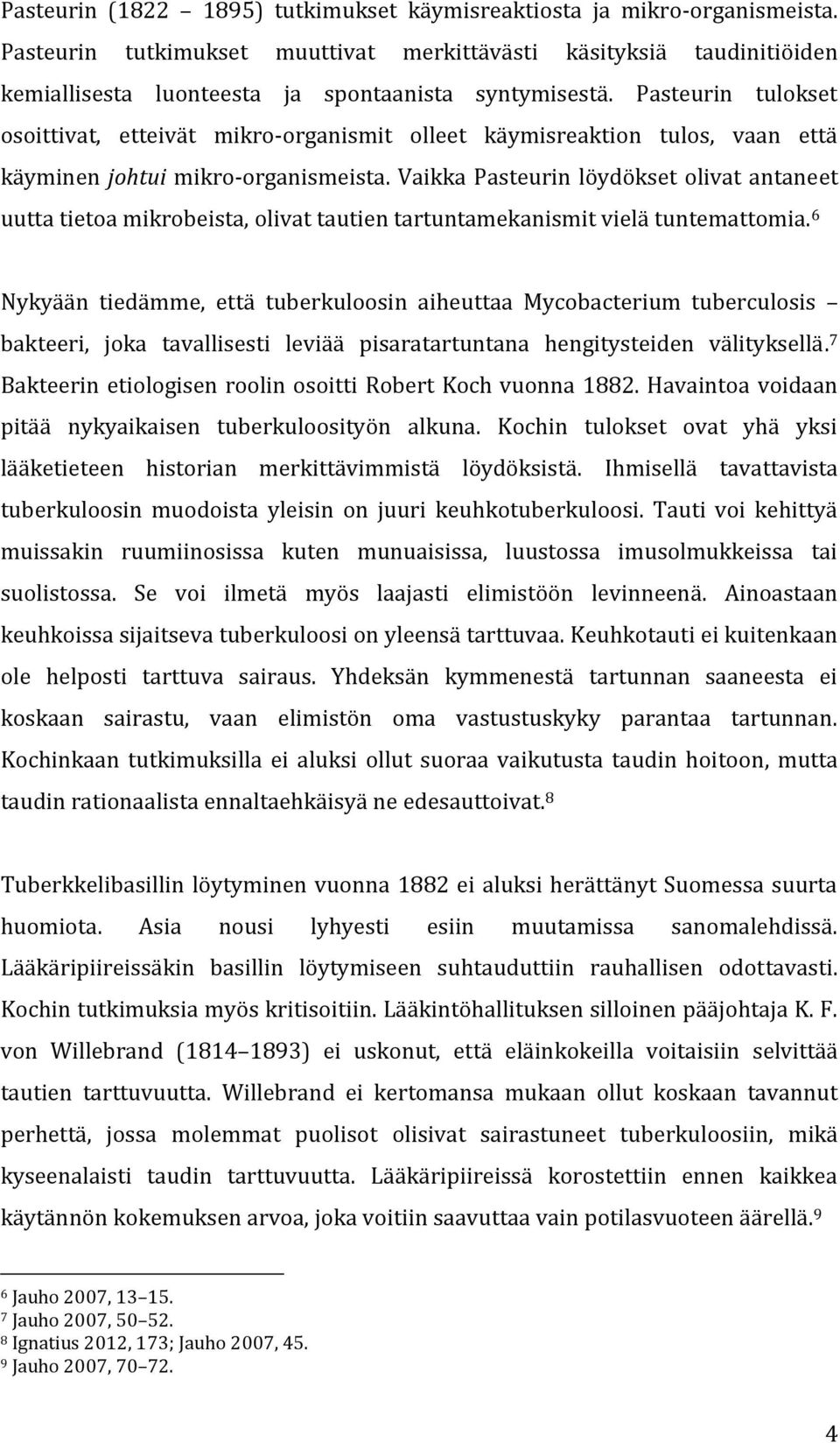 Pasteurin tulokset osoittivat, etteivät mikro-organismit olleet käymisreaktion tulos, vaan että käyminen johtui mikro-organismeista.