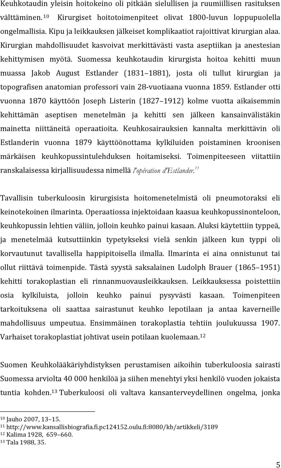 Suomessa keuhkotaudin kirurgista hoitoa kehitti muun muassa Jakob August Estlander (1831 1881), josta oli tullut kirurgian ja topografisen anatomian professori vain 28-vuotiaana vuonna 1859.