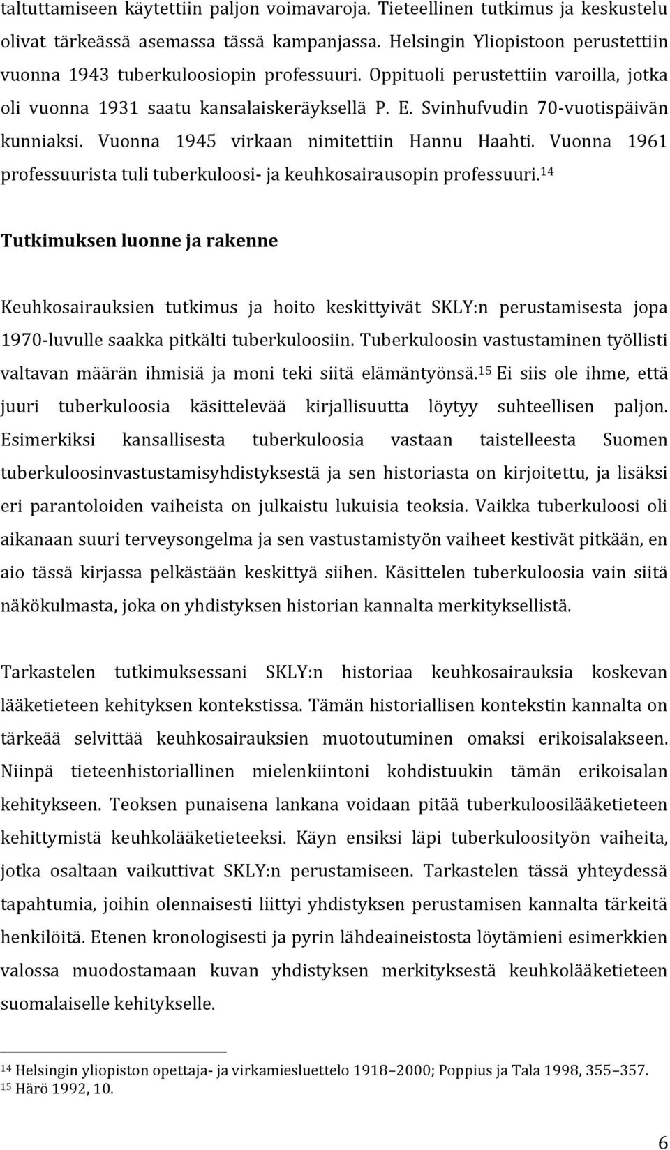 Svinhufvudin 70-vuotispäivän kunniaksi. Vuonna 1945 virkaan nimitettiin Hannu Haahti. Vuonna 1961 professuurista tuli tuberkuloosi- ja keuhkosairausopin professuuri.