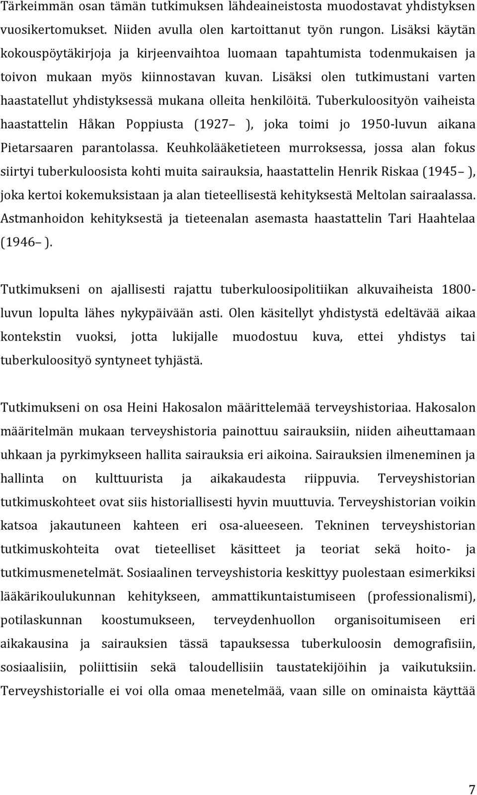 Lisäksi olen tutkimustani varten haastatellut yhdistyksessä mukana olleita henkilöitä.