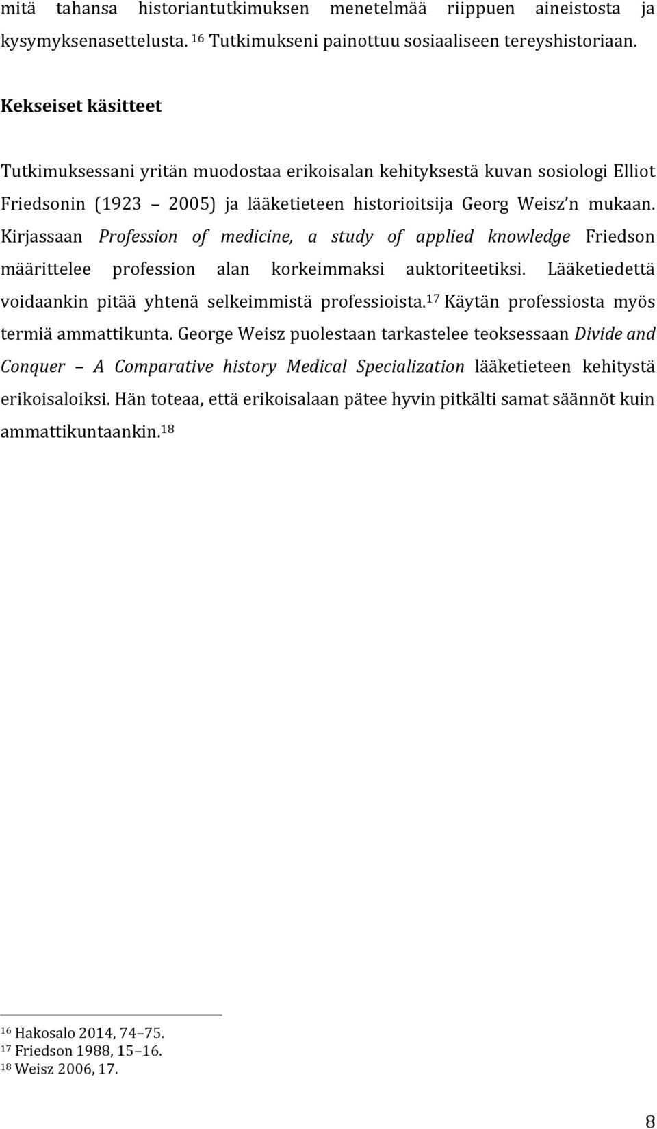 Kirjassaan Profession of medicine, a study of applied knowledge Friedson määrittelee profession alan korkeimmaksi auktoriteetiksi. Lääketiedettä voidaankin pitää yhtenä selkeimmistä professioista.