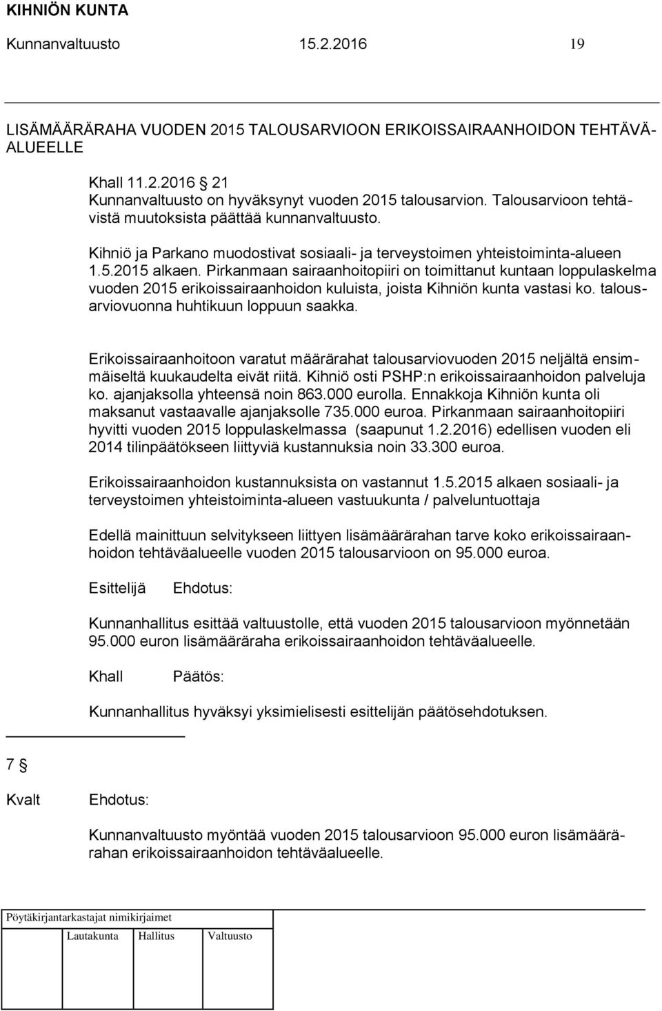 Pirkanmaan sairaanhoitopiiri on toimittanut kuntaan loppulaskelma vuoden 2015 erikoissairaanhoidon kuluista, joista Kihniön kunta vastasi ko. talousarviovuonna huhtikuun loppuun saakka.