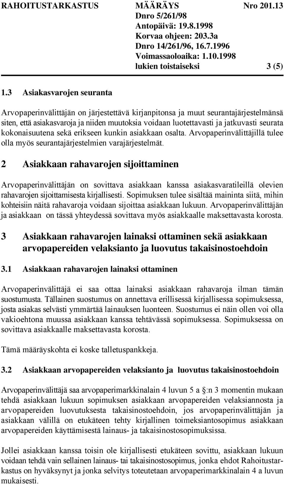 kokonaisuutena sekä erikseen kunkin asiakkaan osalta. Arvopaperinvälittäjillä tulee olla myös seurantajärjestelmien varajärjestelmät.