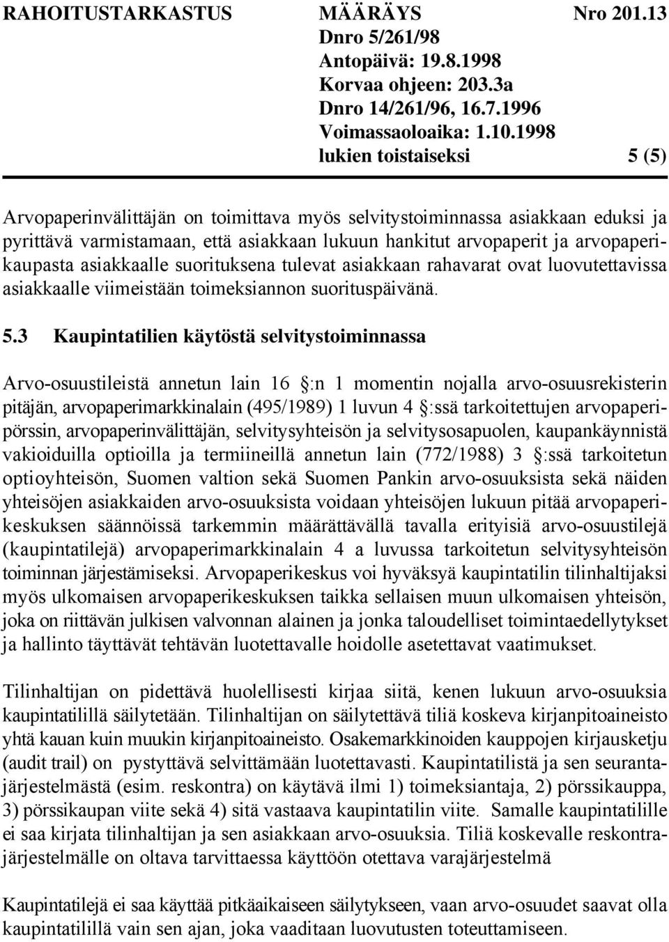 3 Kaupintatilien käytöstä selvitystoiminnassa Arvo-osuustileistä annetun lain 16 :n 1 momentin nojalla arvo-osuusrekisterin pitäjän, arvopaperimarkkinalain (495/1989) 1 luvun 4 :ssä tarkoitettujen