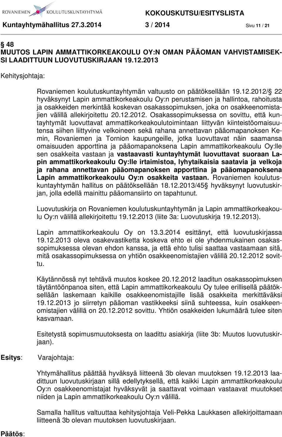 2012/ 22 hyväksynyt Lapin ammattikorkeakoulu Oy:n perustamisen ja hallintoa, rahoitusta ja osakkeiden merkintää koskevan osakassopimuksen, joka on osakkeenomistajien välillä allekirjoitettu