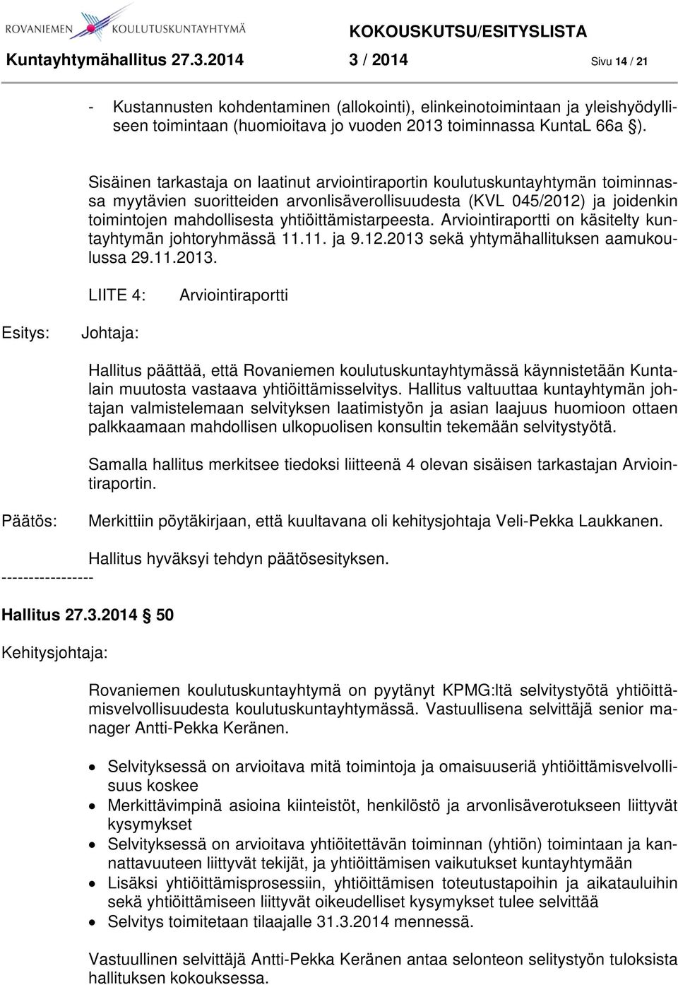 yhtiöittämistarpeesta. Arviointiraportti on käsitelty kuntayhtymän johtoryhmässä 11.11. ja 9.12.2013 