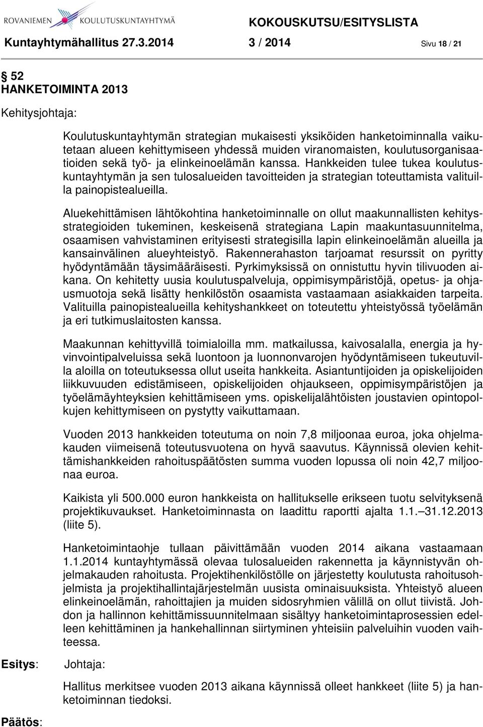 koulutusorganisaatioiden sekä työ- ja elinkeinoelämän kanssa. Hankkeiden tulee tukea koulutuskuntayhtymän ja sen tulosalueiden tavoitteiden ja strategian toteuttamista valituilla painopistealueilla.