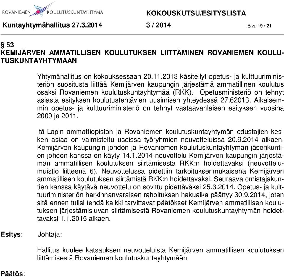 Opetusministeriö on tehnyt asiasta esityksen koulutustehtävien uusimisen yhteydessä 27.62013. Aikaisemmin opetus- ja kulttuuriministeriö on tehnyt vastaavanlaisen esityksen vuosina 2009 ja 2011.