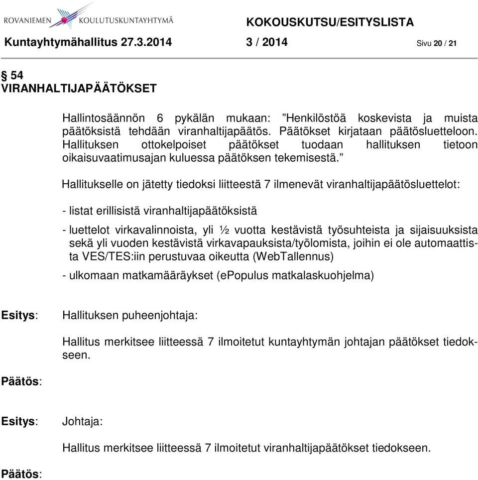 Hallitukselle on jätetty tiedoksi liitteestä 7 ilmenevät viranhaltijapäätösluettelot: - listat erillisistä viranhaltijapäätöksistä - luettelot virkavalinnoista, yli ½ vuotta kestävistä työsuhteista