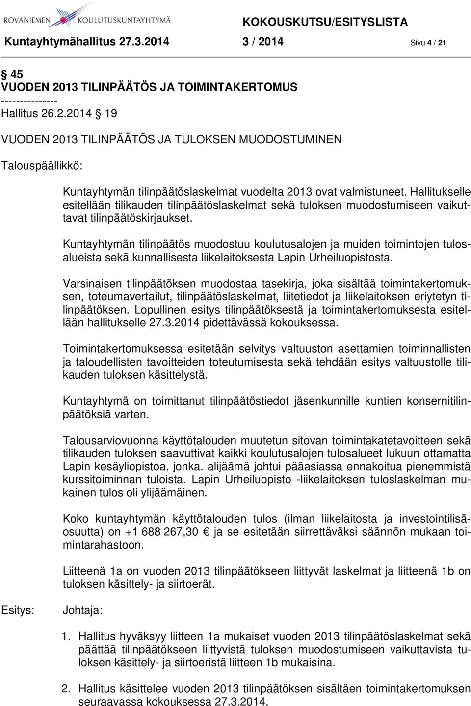 Kuntayhtymän tilinpäätös muodostuu koulutusalojen ja muiden toimintojen tulosalueista sekä kunnallisesta liikelaitoksesta Lapin Urheiluopistosta.