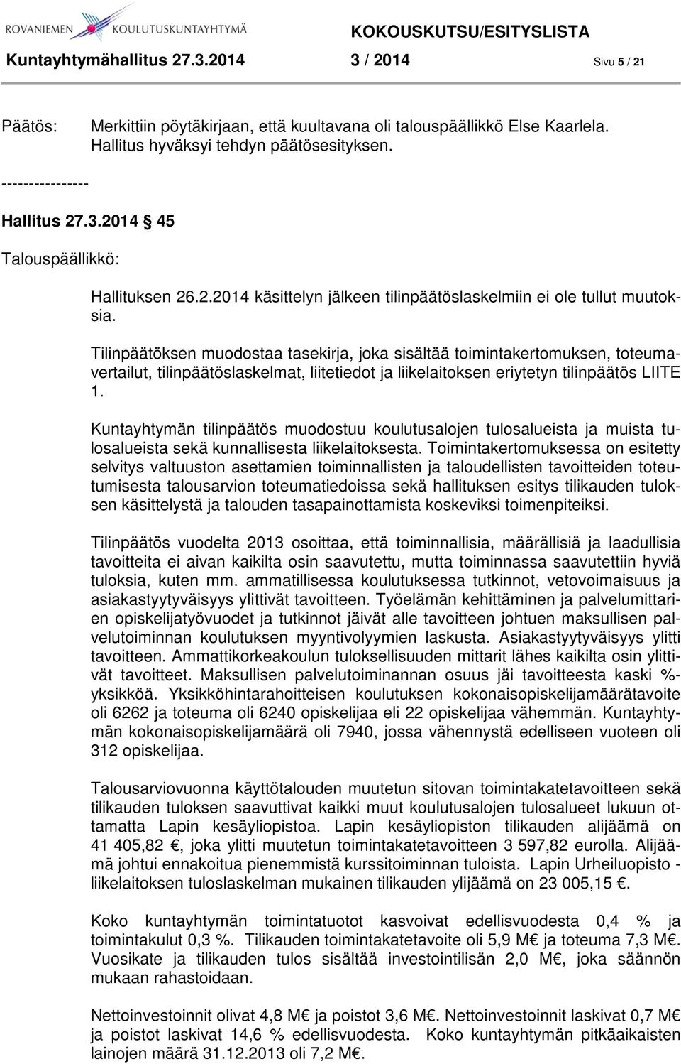 Tilinpäätöksen muodostaa tasekirja, joka sisältää toimintakertomuksen, toteumavertailut, tilinpäätöslaskelmat, liitetiedot ja liikelaitoksen eriytetyn tilinpäätös LIITE 1.