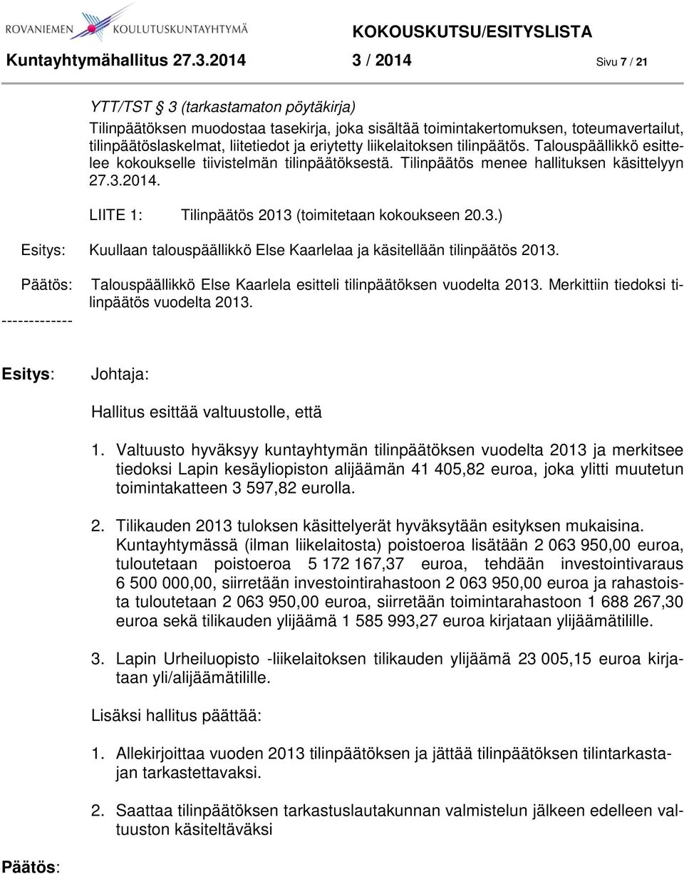 liikelaitoksen tilinpäätös. Talouspäällikkö esittelee kokoukselle tiivistelmän tilinpäätöksestä. Tilinpäätös menee hallituksen käsittelyyn 27.3.2014.