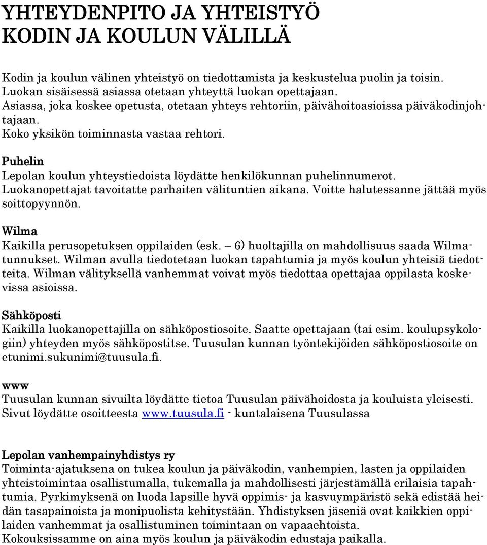 Puhelin Lepolan koulun yhteystiedoista löydätte henkilökunnan puhelinnumerot. Luokanopettajat tavoitatte parhaiten välituntien aikana. Voitte halutessanne jättää myös soittopyynnön.