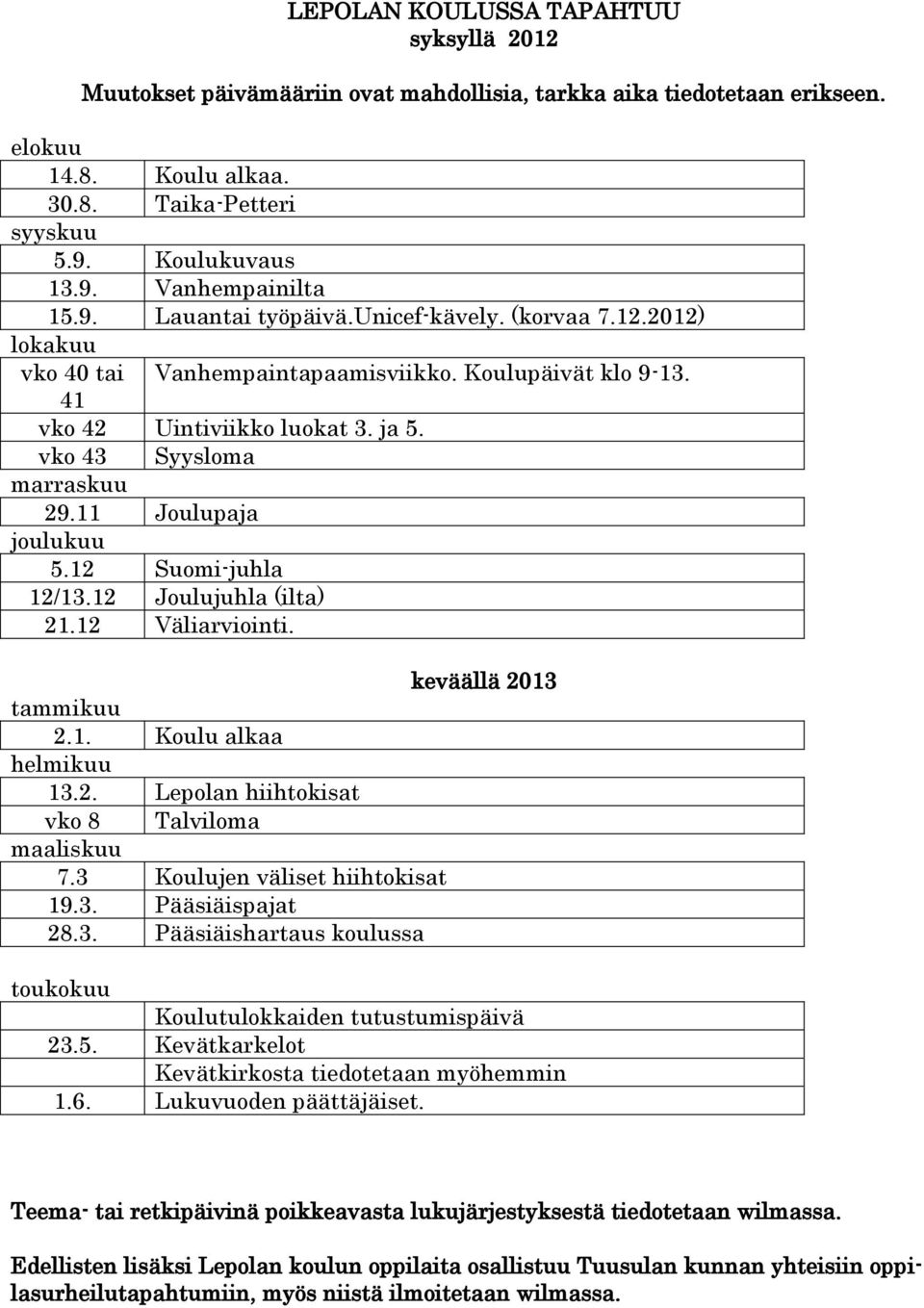 11 Joulupaja joulukuu 5.12 Suomi-juhla 12/13.12 Joulujuhla (ilta) 21.12 Väliarviointi. keväällä 2013 tammikuu 2.1. Koulu alkaa helmikuu 13.2. Lepolan hiihtokisat vko 8 Talviloma maaliskuu 7.