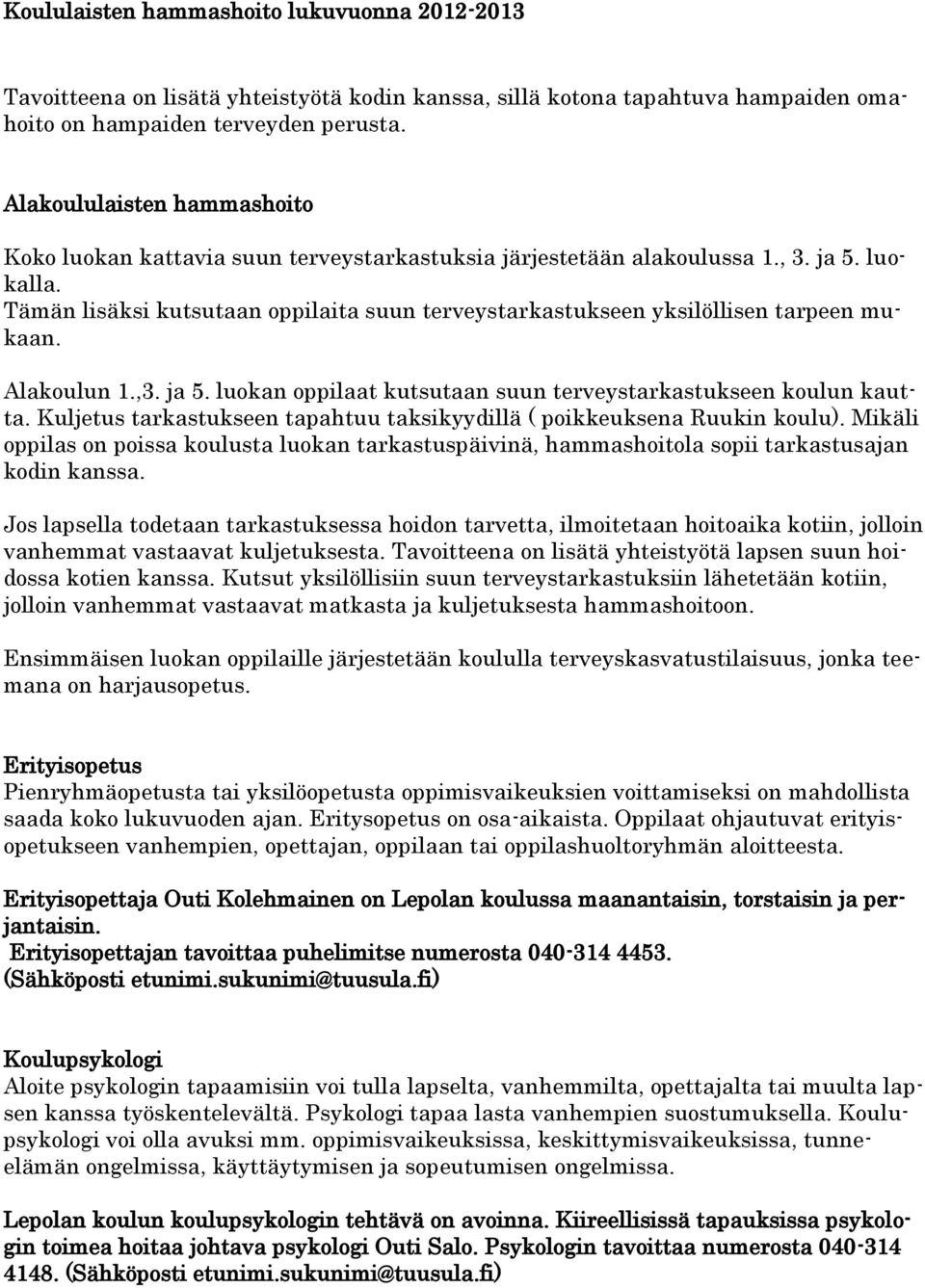 Tämän lisäksi kutsutaan oppilaita suun terveystarkastukseen yksilöllisen tarpeen mukaan. Alakoulun 1.,3. ja 5. luokan oppilaat kutsutaan suun terveystarkastukseen koulun kautta.