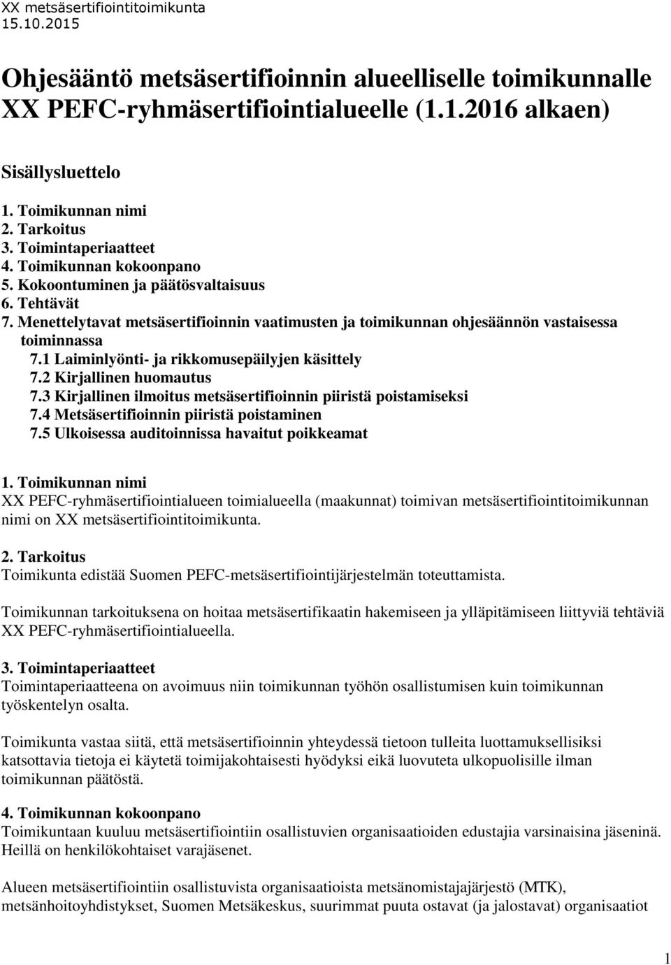 1 Laiminlyönti- ja rikkomusepäilyjen käsittely 7.2 Kirjallinen huomautus 7.3 Kirjallinen ilmoitus metsäsertifioinnin piiristä poistamiseksi 7.4 Metsäsertifioinnin piiristä poistaminen 7.