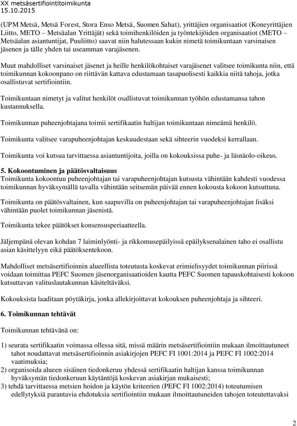 Muut mahdolliset varsinaiset jäsenet ja heille henkilökohtaiset varajäsenet valitsee toimikunta niin, että toimikunnan kokoonpano on riittävän kattava edustamaan tasapuolisesti kaikkia niitä tahoja,