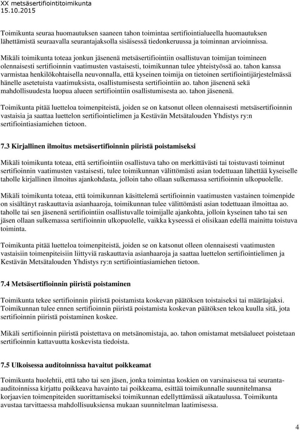 tahon kanssa varmistaa henkilökohtaisella neuvonnalla, että kyseinen toimija on tietoinen sertifiointijärjestelmässä hänelle asetetuista vaatimuksista, osallistumisesta sertifiointiin ao.