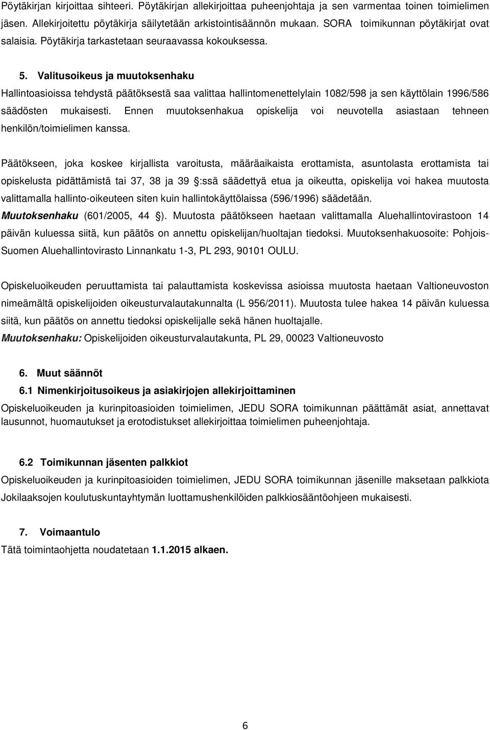 Valitusoikeus ja muutoksenhaku Hallintoasioissa tehdystä päätöksestä saa valittaa hallintomenettelylain 1082/598 ja sen käyttölain 1996/586 säädösten mukaisesti.