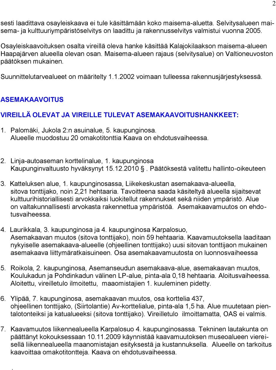 Suunnittelutarvealueet on määritelty 1.1.2002 voimaan tulleessa rakennusjärjestyksessä. ASEMAKAAVOITUS VIREILLÄ OLEVAT JA VIREILLE TULEVAT ASEMAKAAVOITUSHANKKEET: 1. Palomäki, Jukola 2:n asuinalue, 5.