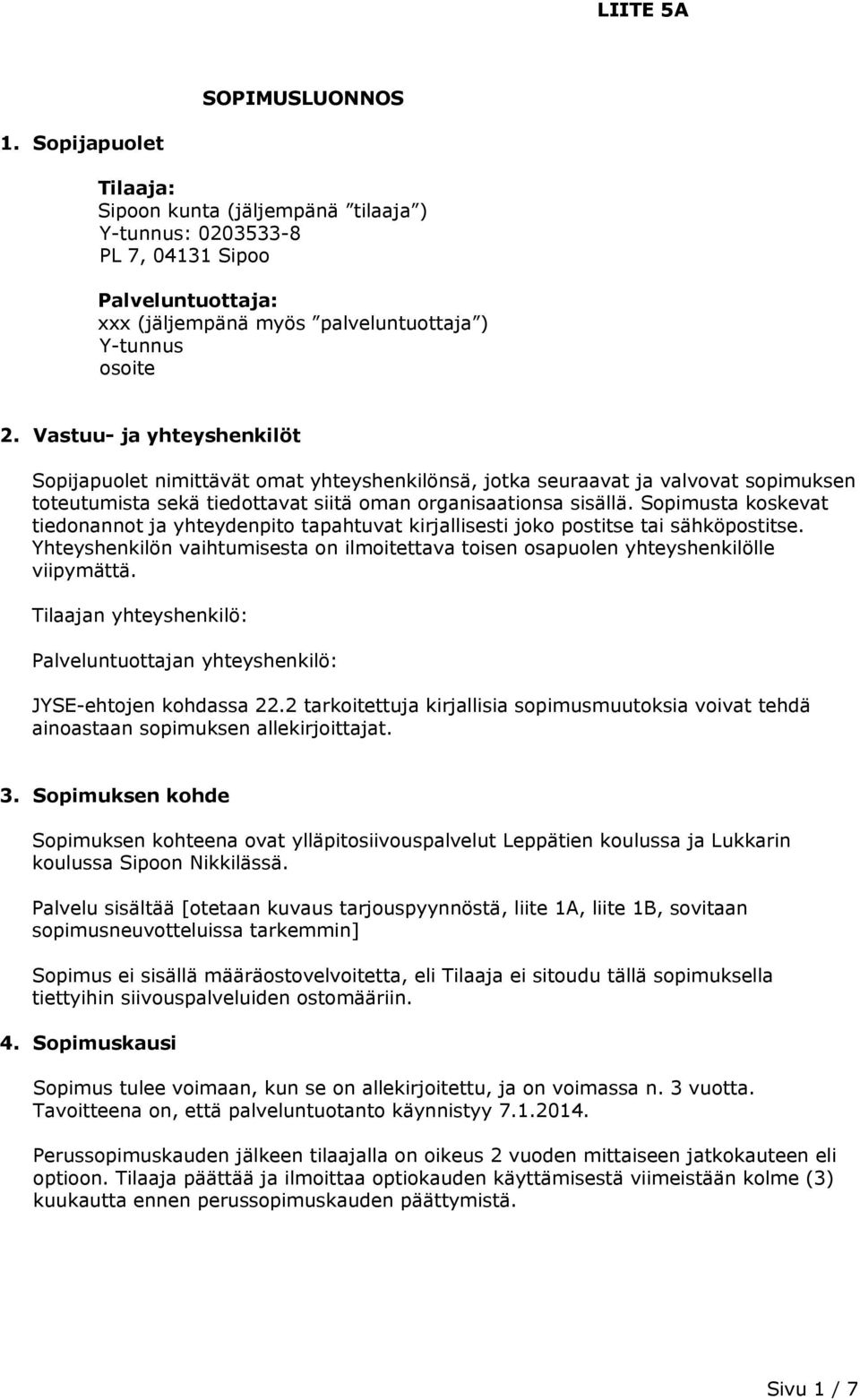 Sopimusta koskevat tiedonannot ja yhteydenpito tapahtuvat kirjallisesti joko postitse tai sähköpostitse. Yhteyshenkilön vaihtumisesta on ilmoitettava toisen osapuolen yhteyshenkilölle viipymättä.