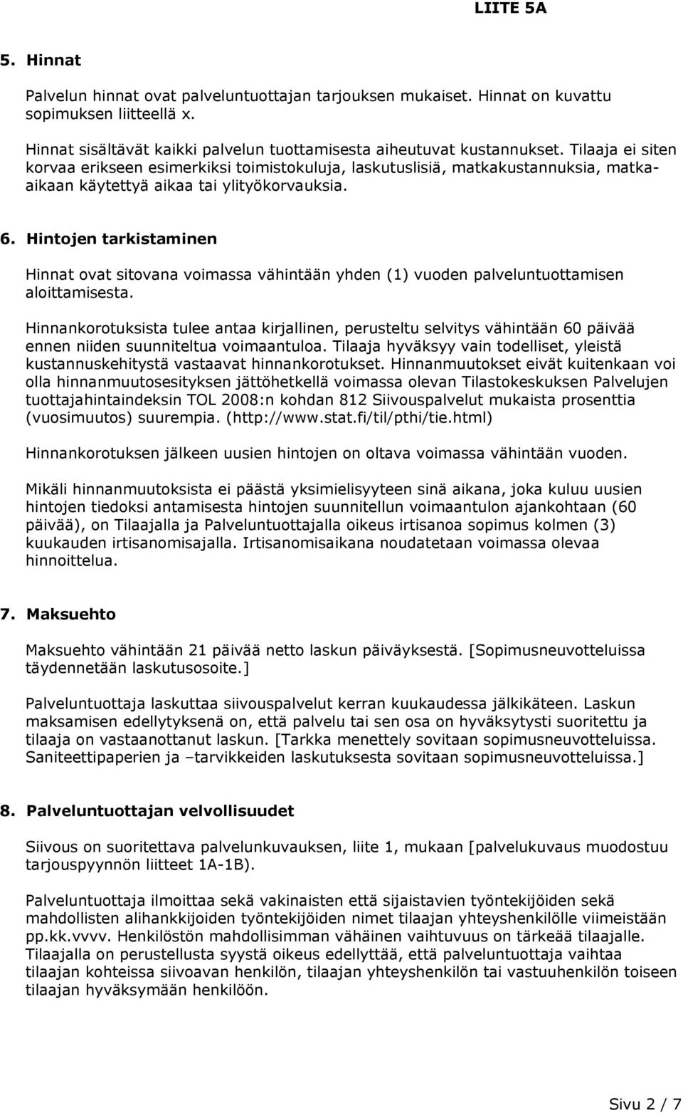 Hintojen tarkistaminen Hinnat ovat sitovana voimassa vähintään yhden (1) vuoden palveluntuottamisen aloittamisesta.