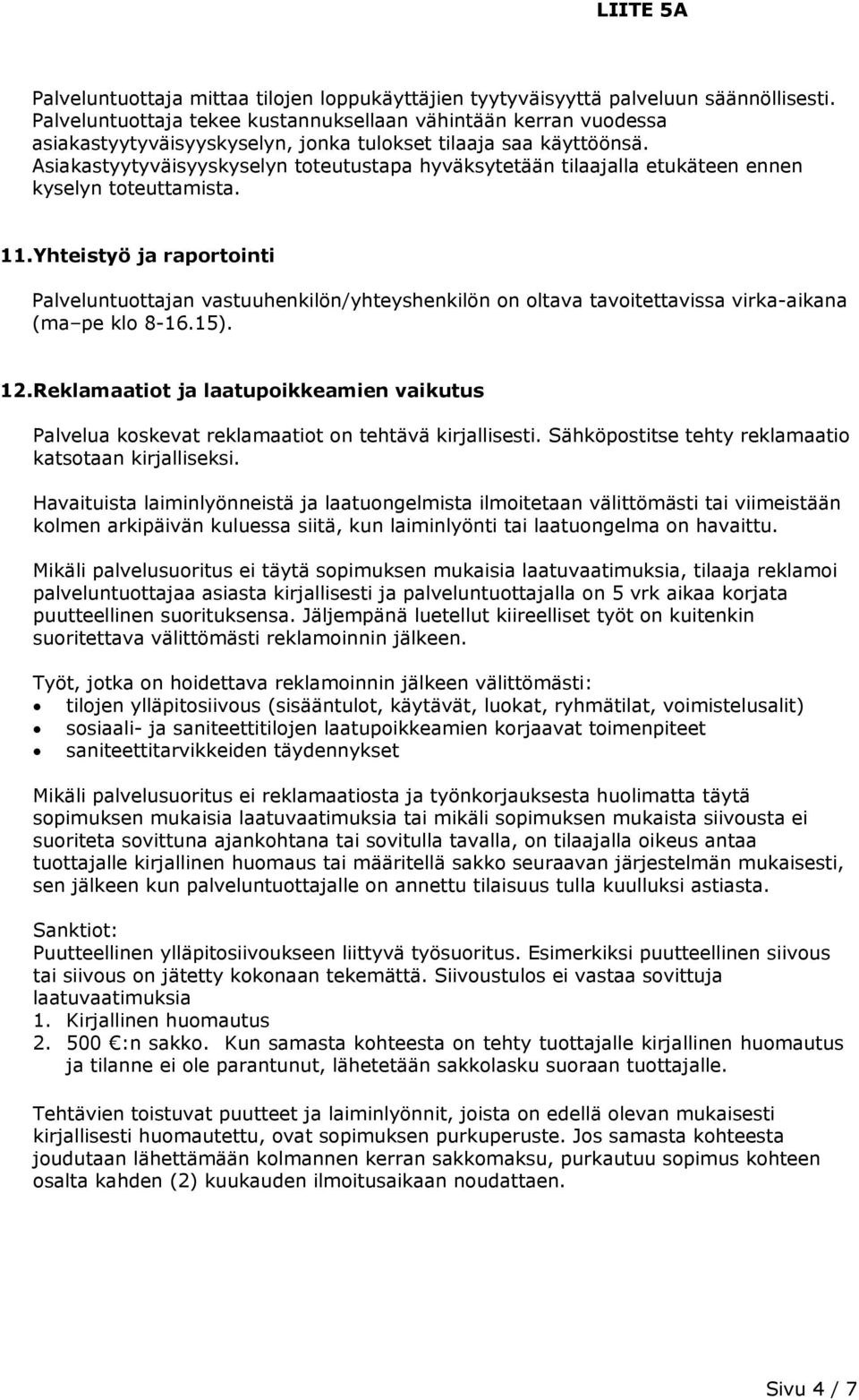 Asiakastyytyväisyyskyselyn toteutustapa hyväksytetään tilaajalla etukäteen ennen kyselyn toteuttamista. 11.