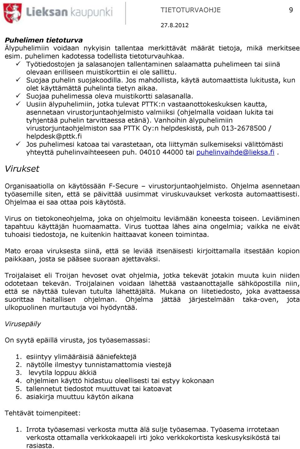 Jos mahdollista, käytä automaattista lukitusta, kun olet käyttämättä puhelinta tietyn aikaa. Suojaa puhelimessa oleva muistikortti salasanalla.