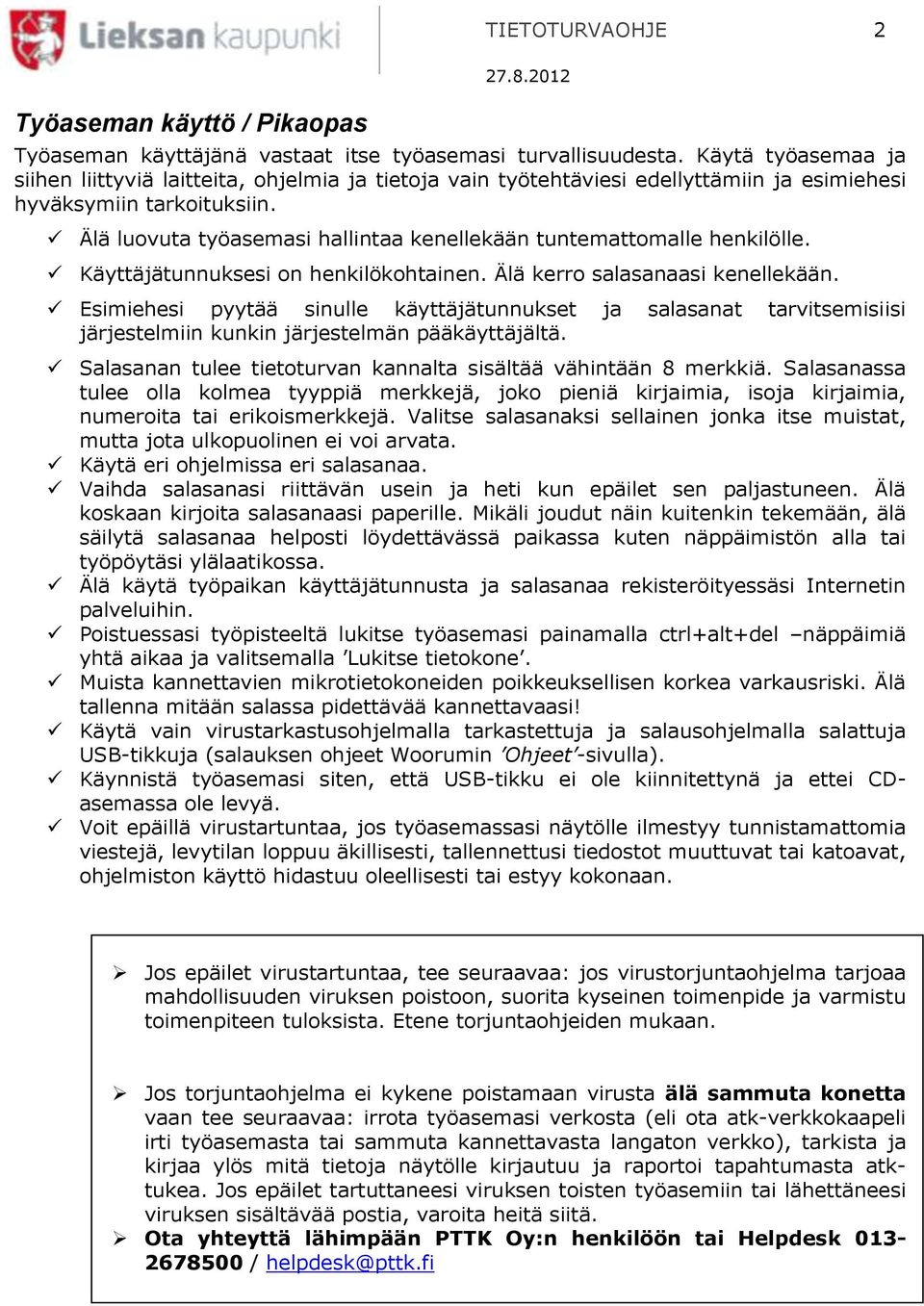 Älä luovuta työasemasi hallintaa kenellekään tuntemattomalle henkilölle. Käyttäjätunnuksesi on henkilökohtainen. Älä kerro salasanaasi kenellekään.