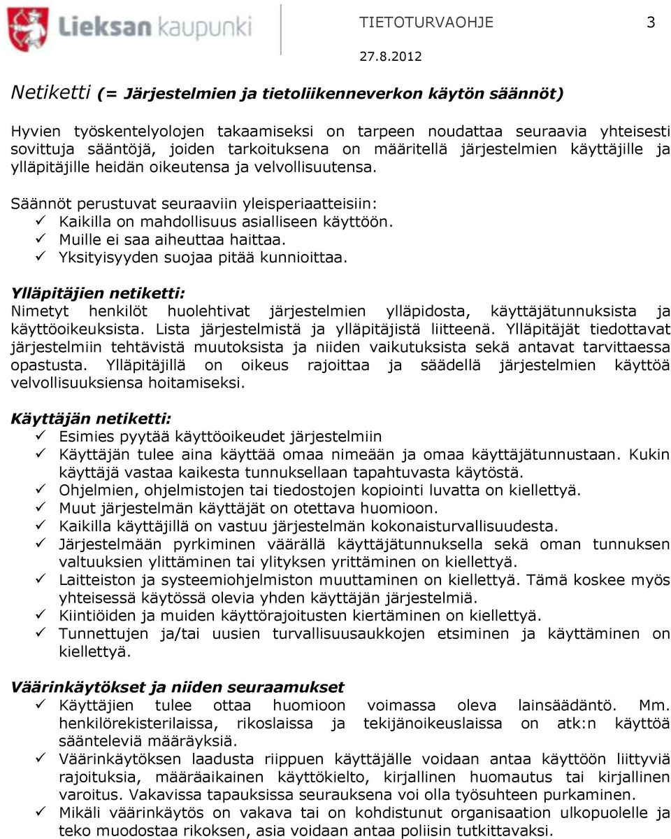 Säännöt perustuvat seuraaviin yleisperiaatteisiin: Kaikilla on mahdollisuus asialliseen käyttöön. Muille ei saa aiheuttaa haittaa. Yksityisyyden suojaa pitää kunnioittaa.