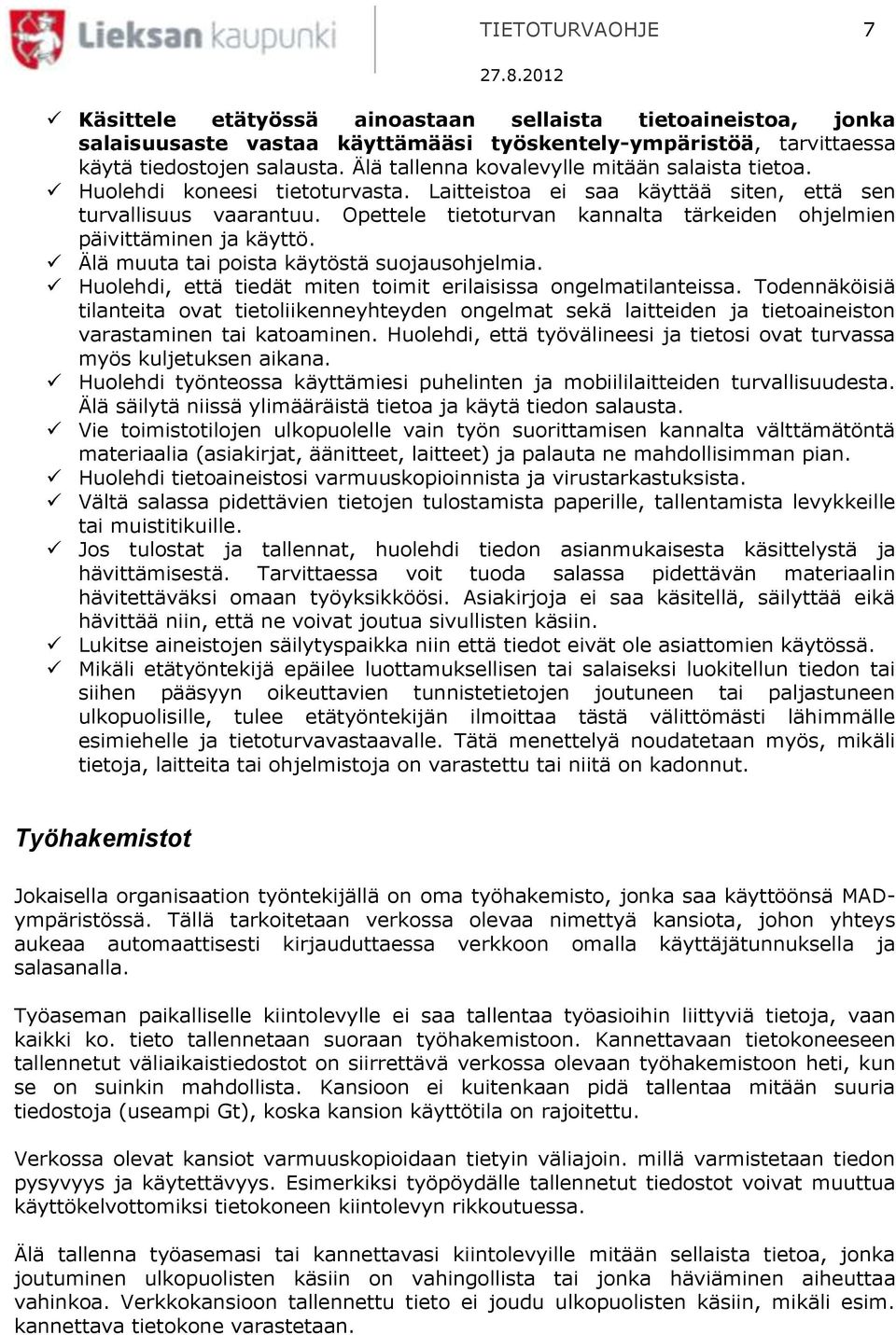 Opettele tietoturvan kannalta tärkeiden ohjelmien päivittäminen ja käyttö. Älä muuta tai poista käytöstä suojausohjelmia. Huolehdi, että tiedät miten toimit erilaisissa ongelmatilanteissa.