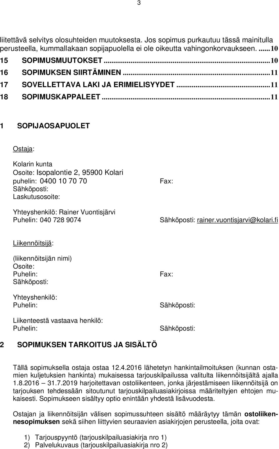 .. 11 1 SOPIJAOSAPUOLET Ostaja: Kolarin kunta Osoite: Isopalontie 2, 95900 Kolari puhelin: 0400 10 70 70 Sähköposti: Laskutusosoite: Yhteyshenkilö: Rainer Vuontisjärvi Puhelin: 040 728 9074 Fax: